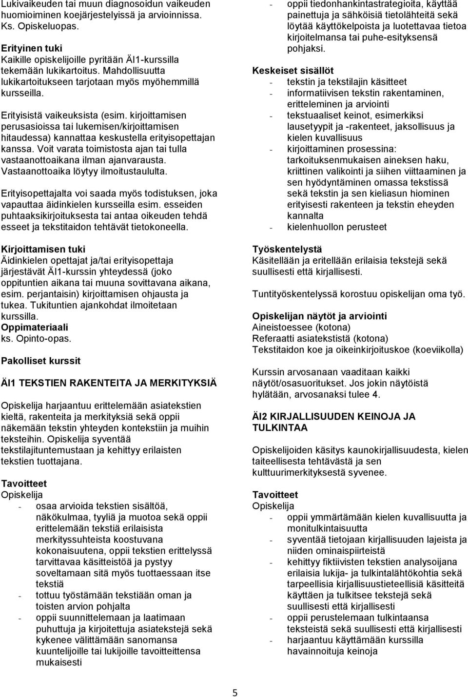 kirjoittamisen perusasioissa tai lukemisen/kirjoittamisen hitaudessa) kannattaa keskustella erityisopettajan kanssa. Voit varata toimistosta ajan tai tulla vastaanottoaikana ilman ajanvarausta.