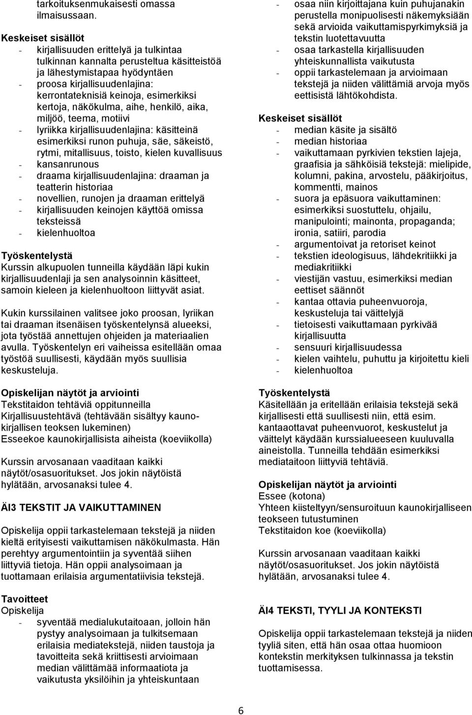 näkökulma, aihe, henkilö, aika, miljöö, teema, motiivi - lyriikka kirjallisuudenlajina: käsitteinä esimerkiksi runon puhuja, säe, säkeistö, rytmi, mitallisuus, toisto, kielen kuvallisuus -