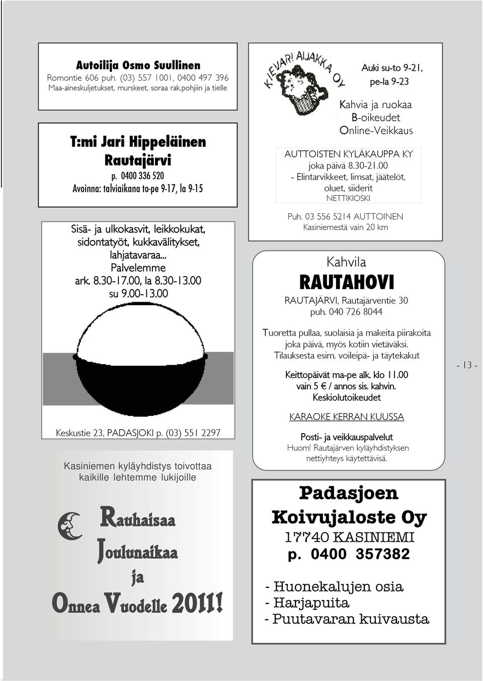 00 PDSKUKK Keskustie 23, PDSJOKI p. (03) 551 2297 Kasiniemen kyläyhdistys toivottaa kaikille lehtemme lukijoille Rauhaisaa Joulunaikaa ja Onnea Vuodelle 2011!