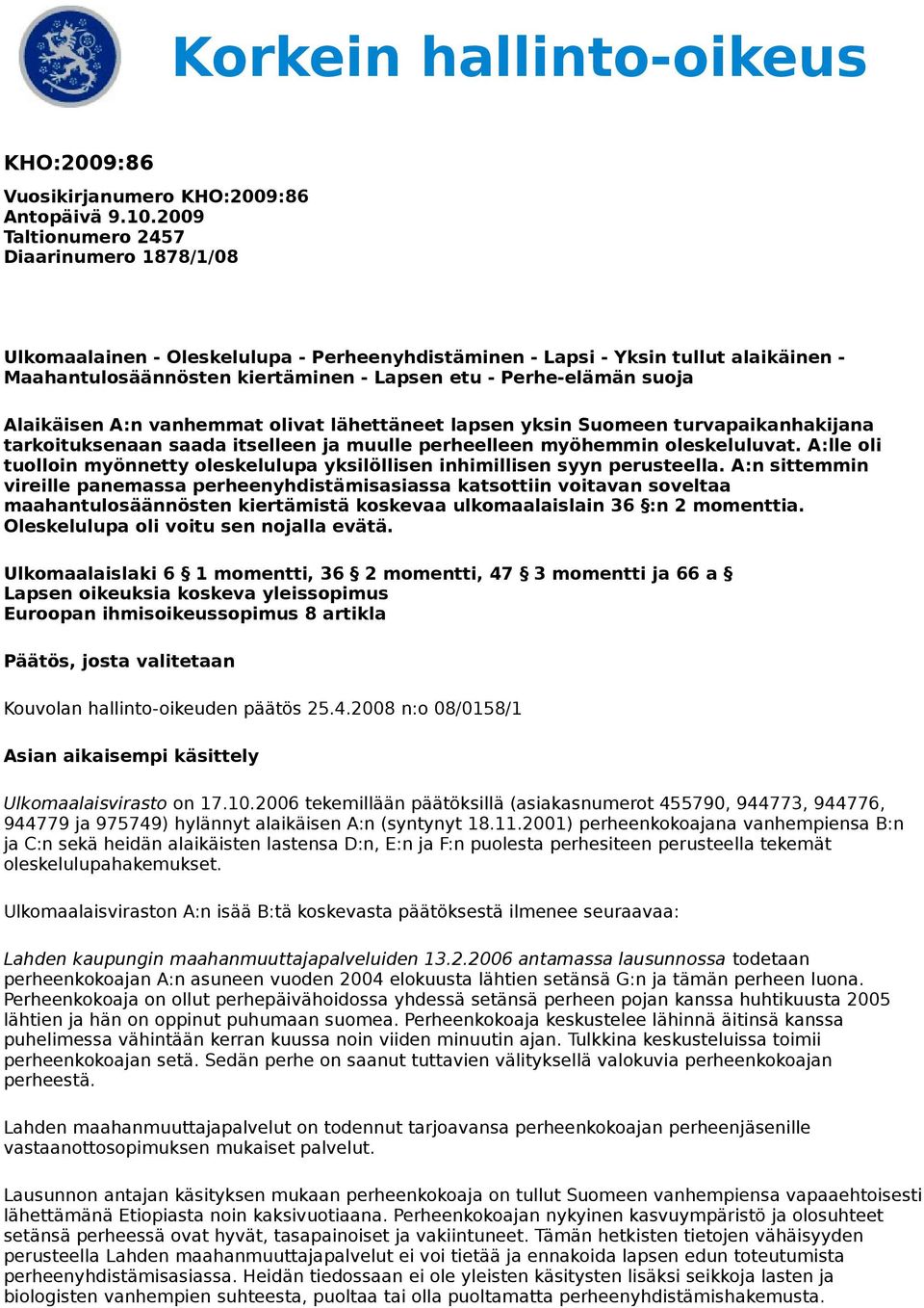 Alaikäisen A:n vanhemmat olivat lähettäneet lapsen yksin Suomeen turvapaikanhakijana tarkoituksenaan saada itselleen ja muulle perheelleen myöhemmin oleskeluluvat.