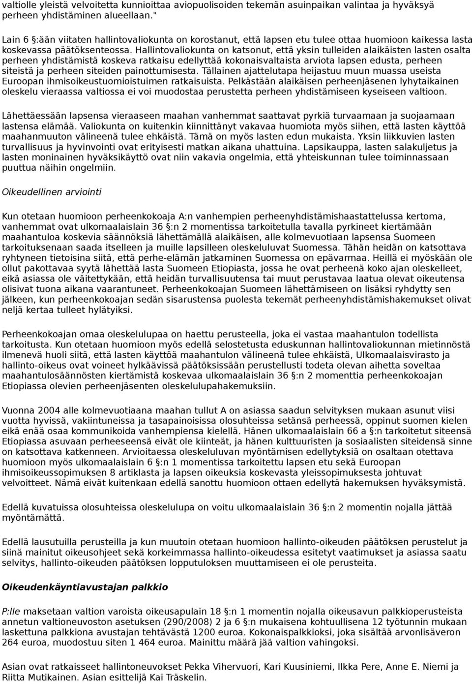 Hallintovaliokunta on katsonut, että yksin tulleiden alaikäisten lasten osalta perheen yhdistämistä koskeva ratkaisu edellyttää kokonaisvaltaista arviota lapsen edusta, perheen siteistä ja perheen