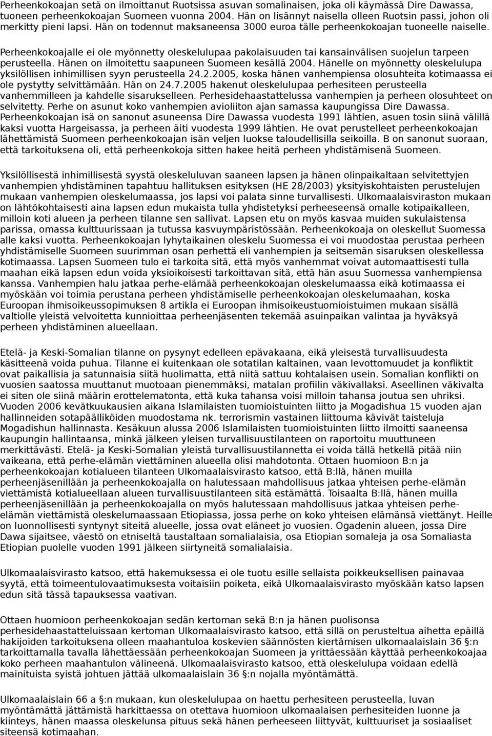 Perheenkokoajalle ei ole myönnetty oleskelulupaa pakolaisuuden tai kansainvälisen suojelun tarpeen perusteella. Hänen on ilmoitettu saapuneen Suomeen kesällä 2004.