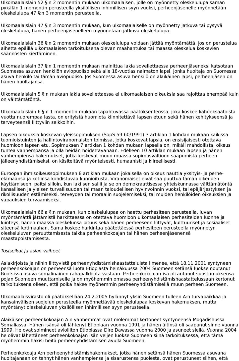 Ulkomaalaislain 47 :n 3 momentin mukaan, kun ulkomaalaiselle on myönnetty jatkuva tai pysyvä oleskelulupa, hänen perheenjäsenelleen myönnetään jatkuva oleskelulupa.