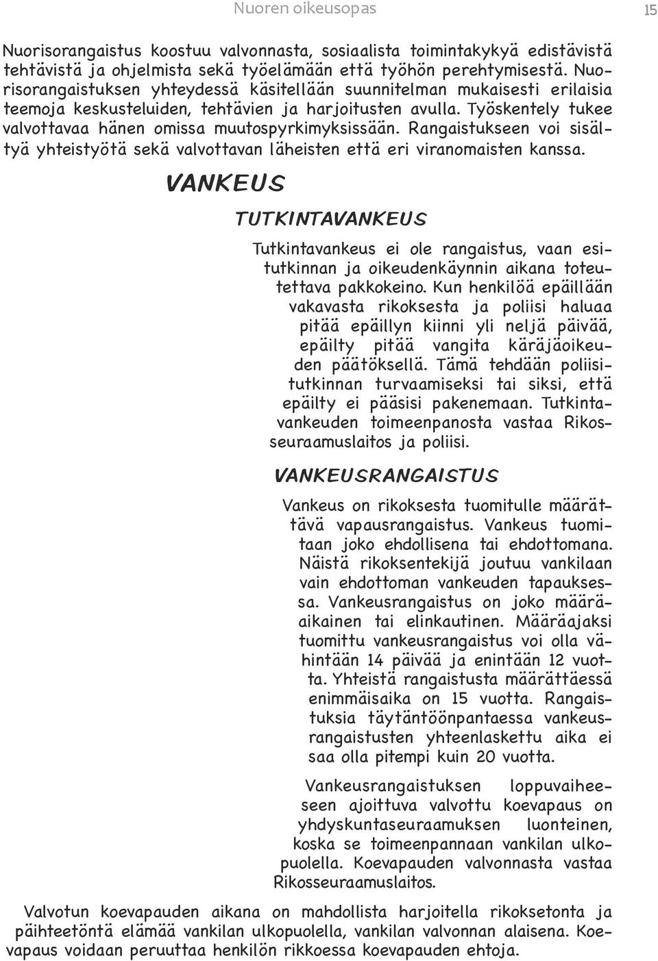 Työskentely tukee valvottavaa hänen omissa muutospyrkimyksissään. Rangaistukseen voi sisältyä yhteistyötä sekä valvottavan läheisten että eri viranomaisten kanssa.