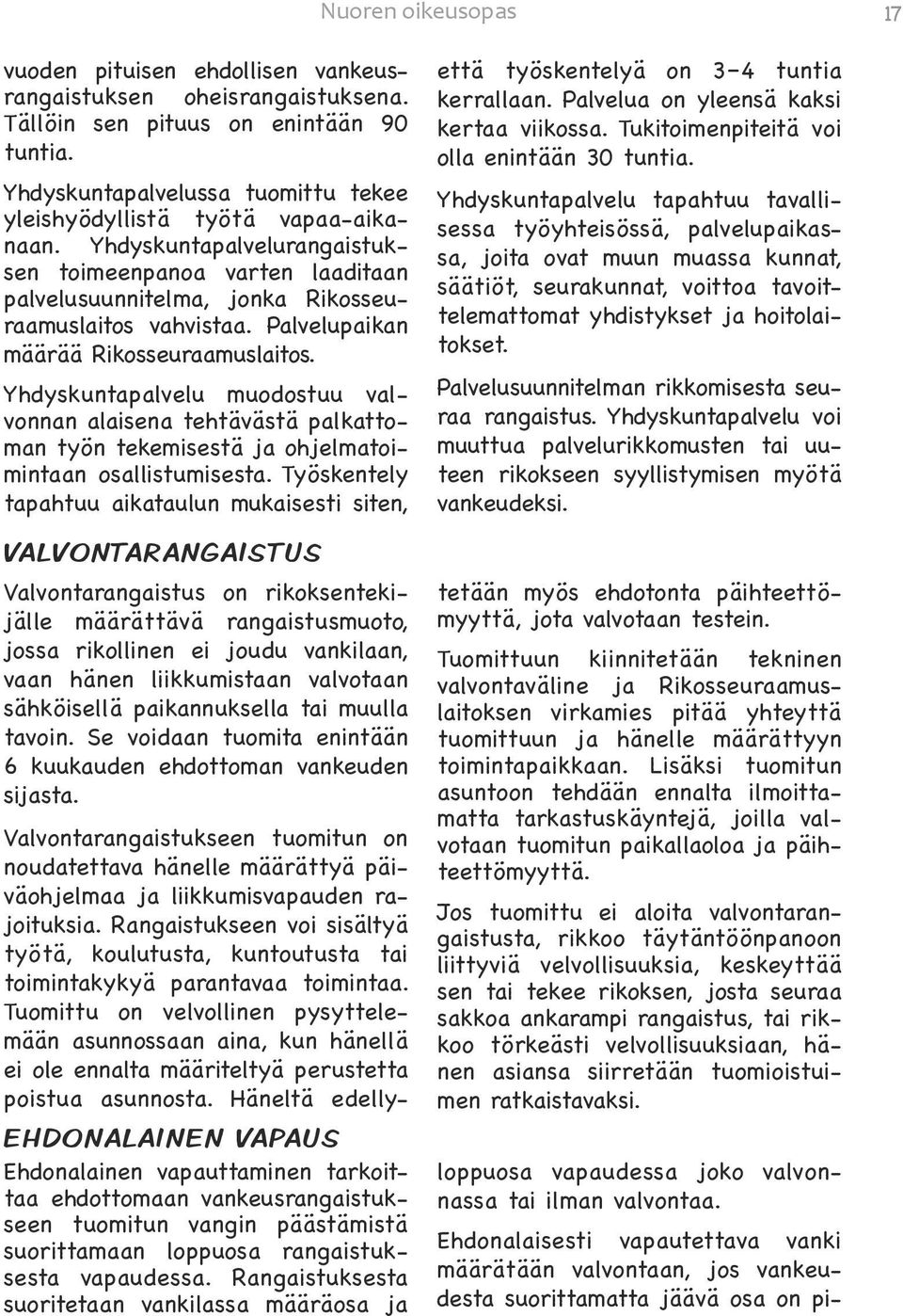 Palvelupaikan määrää Rikosseuraamuslaitos. Yhdyskuntapalvelu muodostuu valvonnan alaisena tehtävästä palkattoman työn tekemisestä ja ohjelmatoimintaan osallistumisesta.