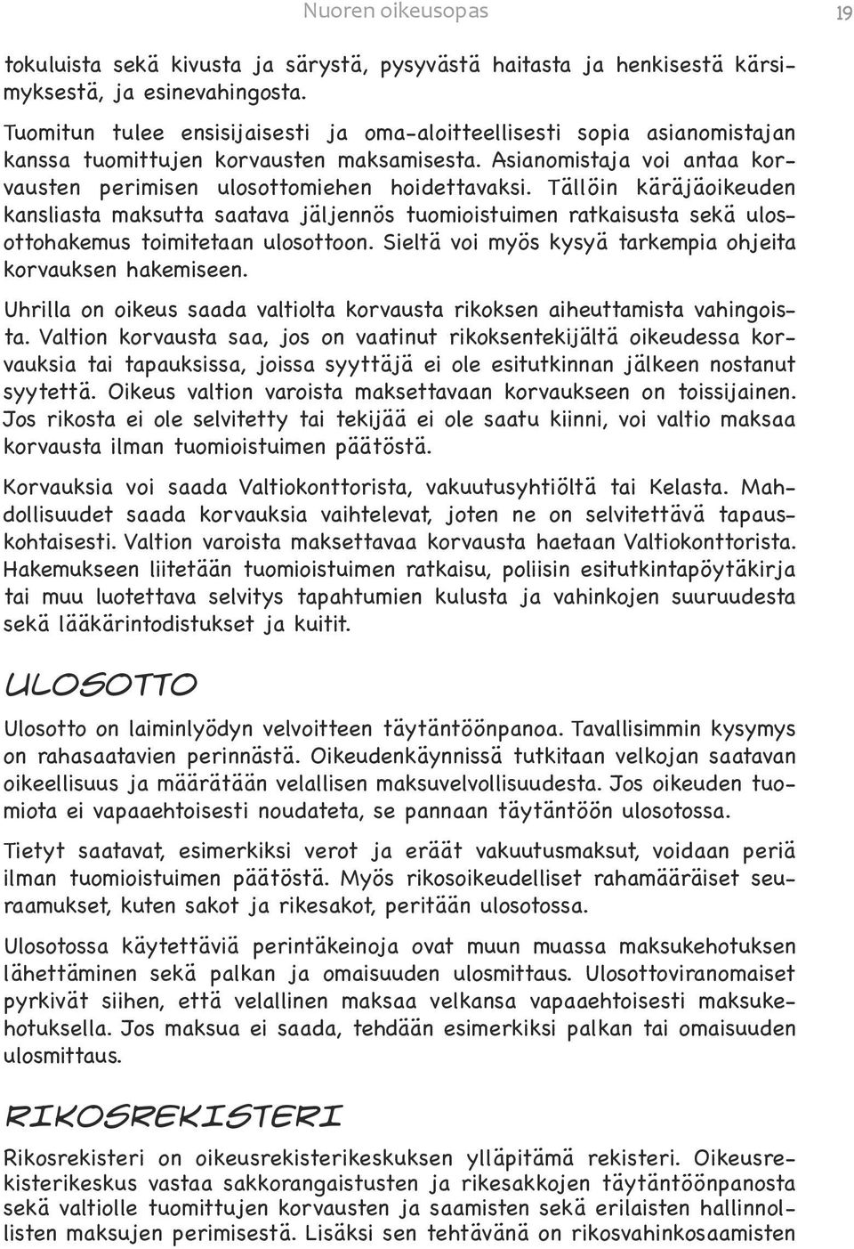 Tällöin käräjäoikeuden kansliasta maksutta saatava jäljennös tuomioistuimen ratkaisusta sekä ulosottohakemus toimitetaan ulosottoon. Sieltä voi myös kysyä tarkempia ohjeita korvauksen hakemiseen.