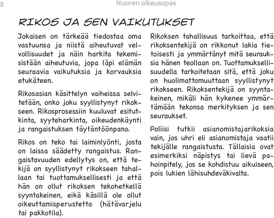 Rikosprosessiin kuuluvat esitutkinta, syyteharkinta, oikeudenkäynti ja rangaistuksen täytäntöönpano. Rikos on teko tai laiminlyönti, josta on laissa säädetty rangaistus.