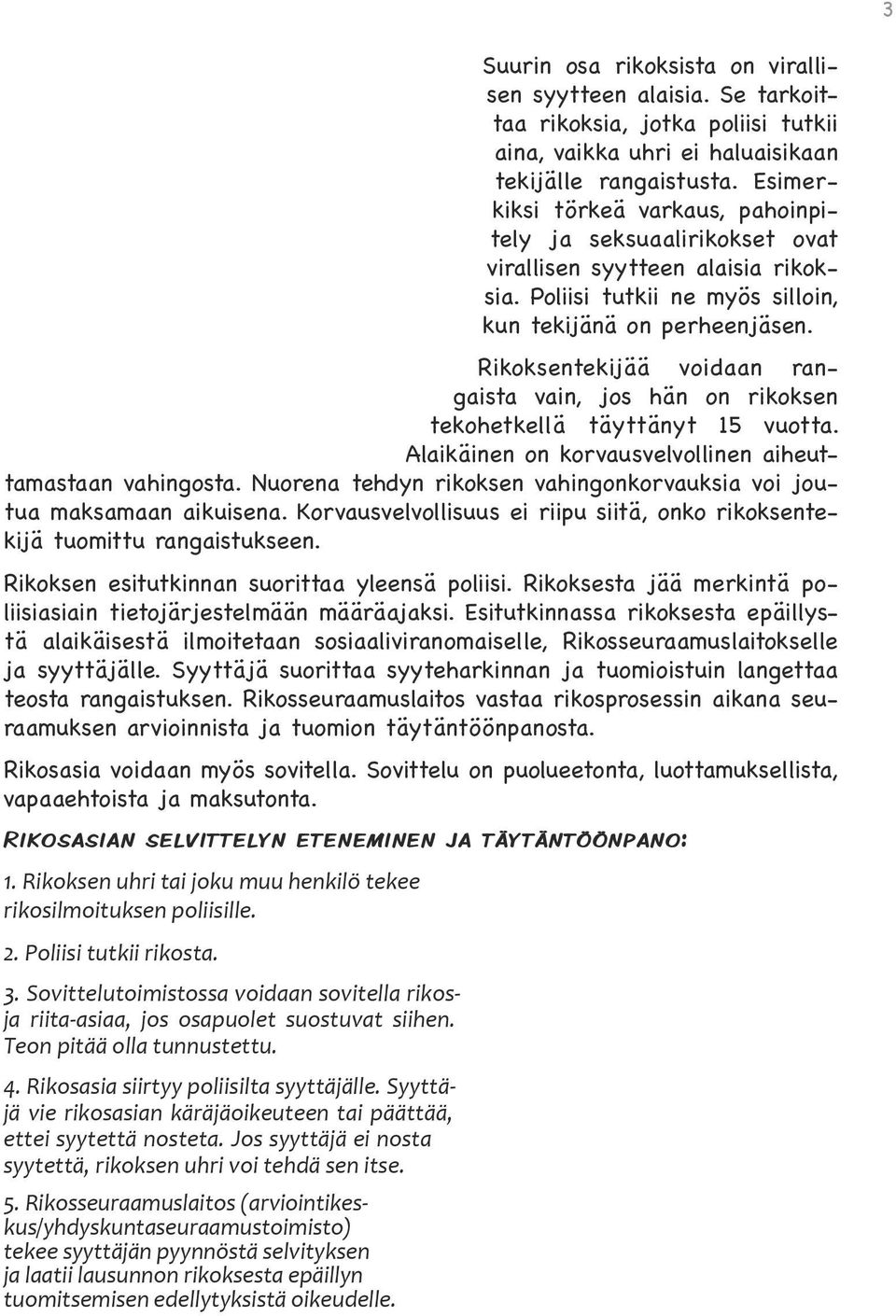 Rikoksentekijää voidaan rangaista vain, jos hän on rikoksen tekohetkellä täyttänyt 15 vuotta. Alaikäinen on korvausvelvollinen aiheuttamastaan vahingosta.