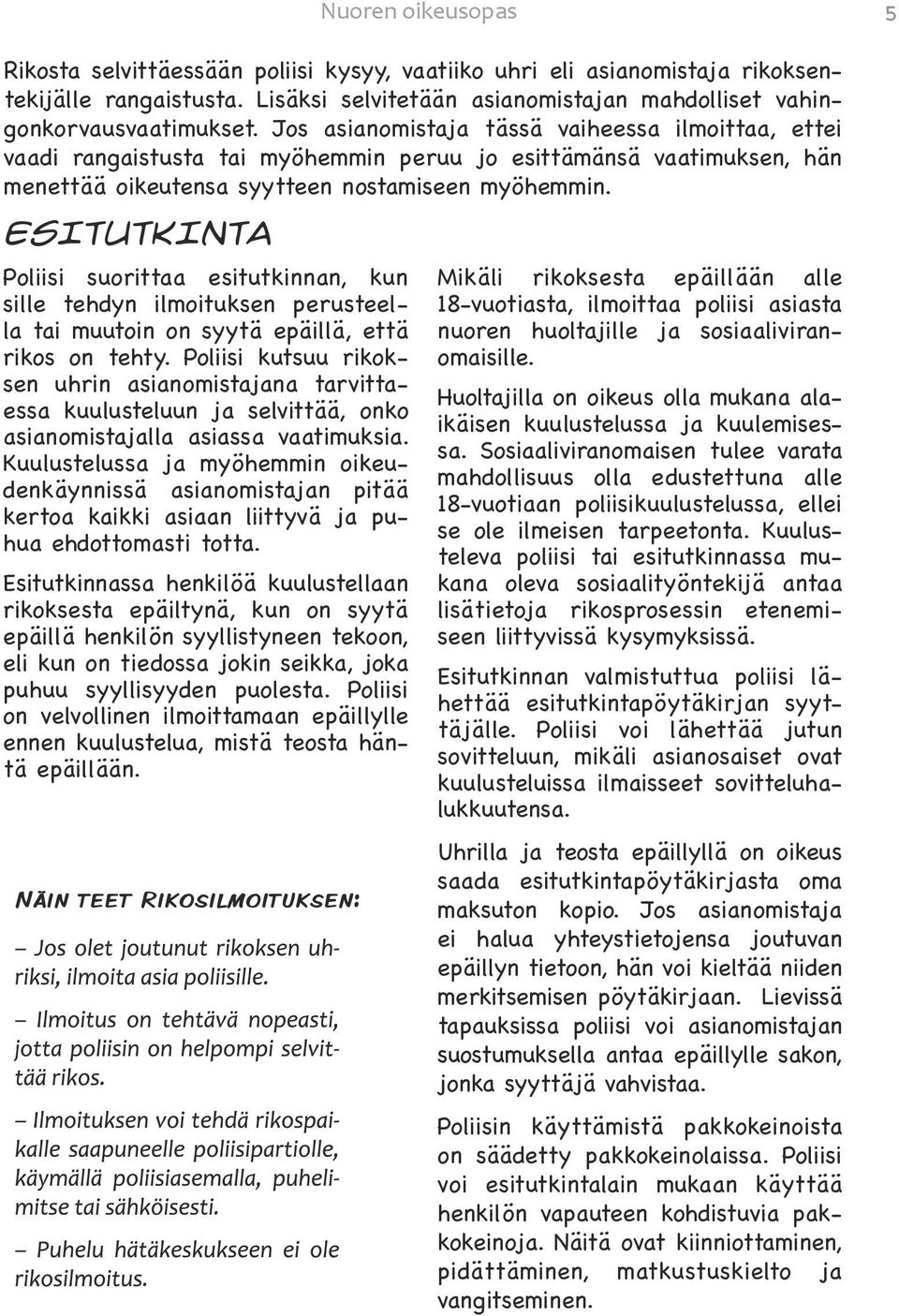 ESITUTKINTA Poliisi suorittaa esitutkinnan, kun sille tehdyn ilmoituksen perusteella tai muutoin on syytä epäillä, että rikos on tehty.