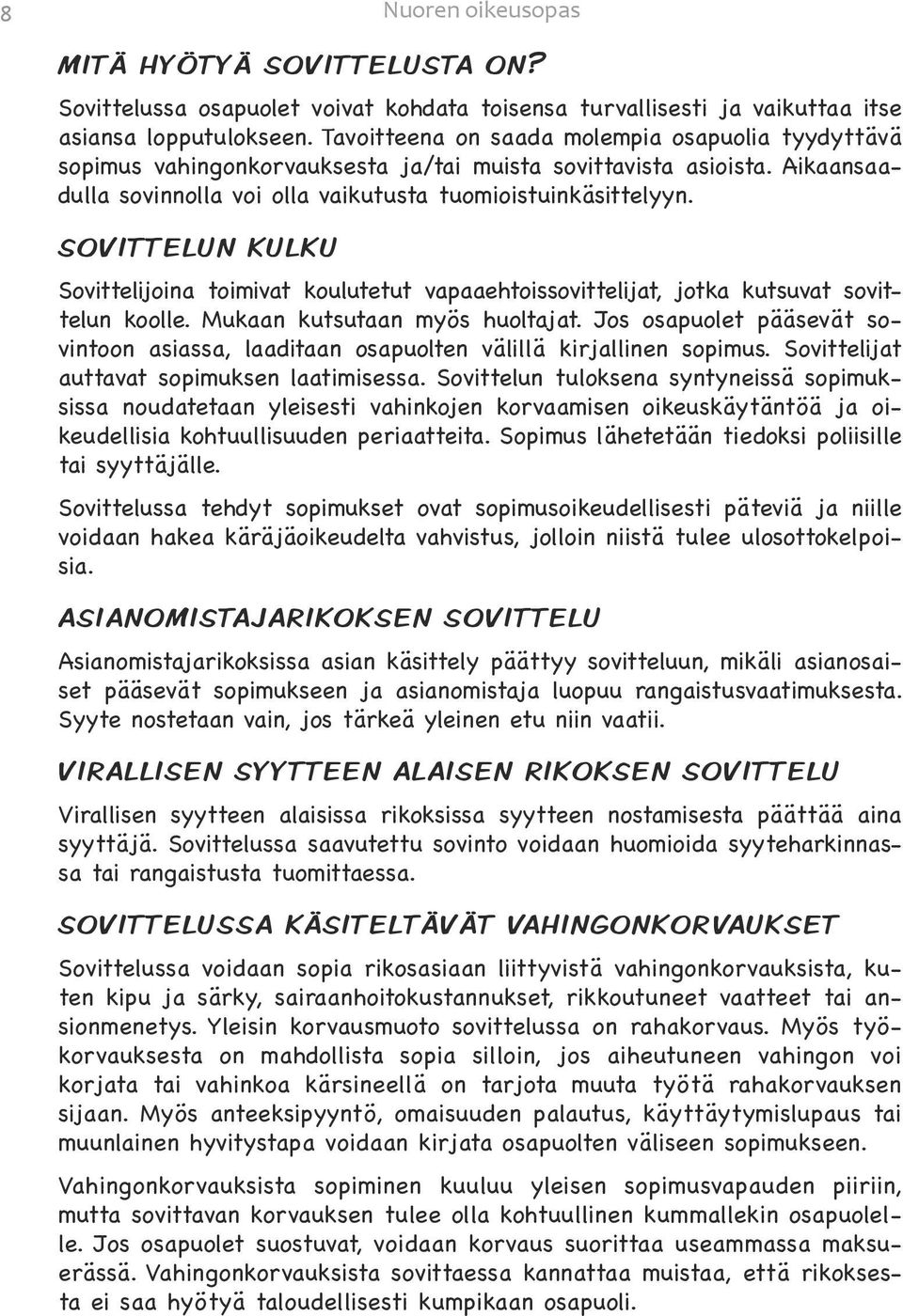 SOVITTELUN KULKU Sovittelijoina toimivat koulutetut vapaaehtoissovittelijat, jotka kutsuvat sovittelun koolle. Mukaan kutsutaan myös huoltajat.