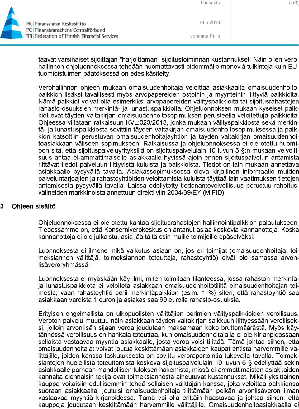 Verohallinnon ohjeen mukaan omaisuudenhoitaja veloittaa asiakkaalta omaisuudenhoitopalkkion lisäksi tavallisesti myös arvopapereiden ostoihin ja myynteihin liittyviä palkkioita.