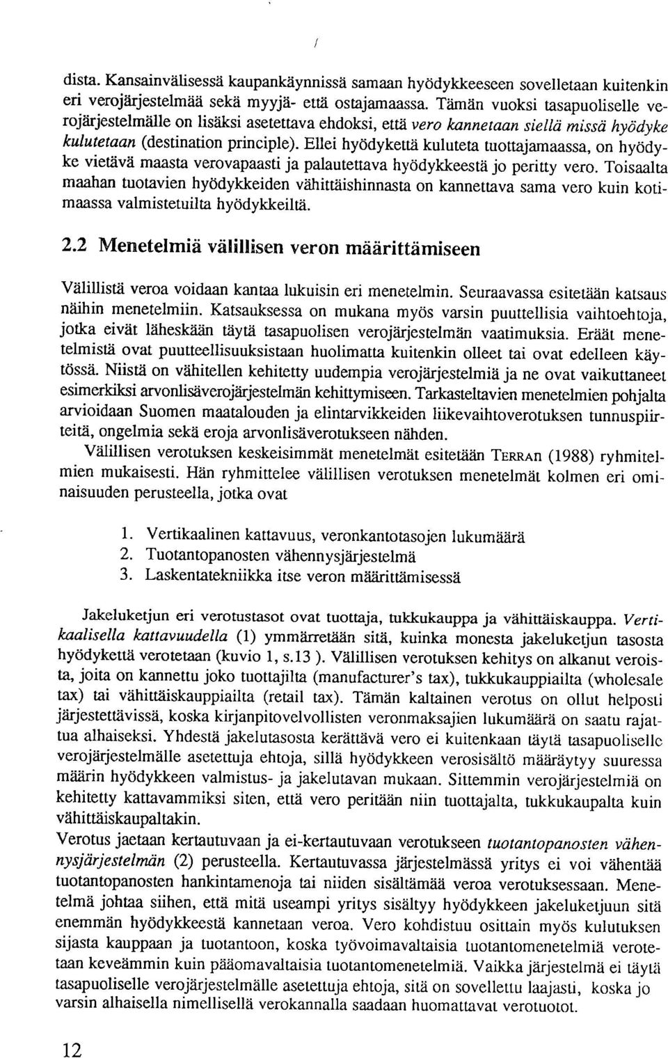 Ellei hyödykettä kuluteta tuottajamaassa, on hyödyke vietävä maasta verovapaasti ja palautettava hyödykkeestä jo peritty vero.