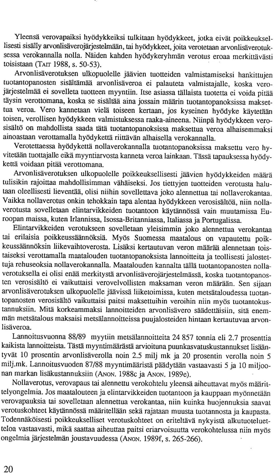 Arvonlisäverotuksen ulkopuolelle jäävien tuotteiden valmistamiseksi hankittujen tuotantopanosten sisältämää arvonlisäveroa ei palauteta valmistajalle, koska verojärjestelmää ei sovelleta tuotteen