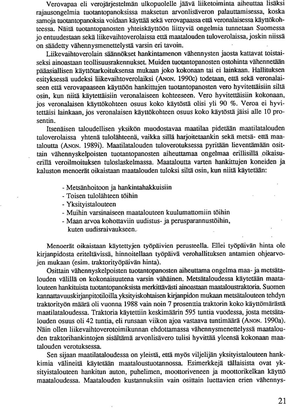 Näitä tuotantopanosten yhteiskäyttöön liittyviä ongelmia tunnetaan Suomessa jo entuudestaan sekä liikevaihtoverolaissa että maatalouden tuloverolaissa, joskin niissä on säädetty vähennysmenettelystä