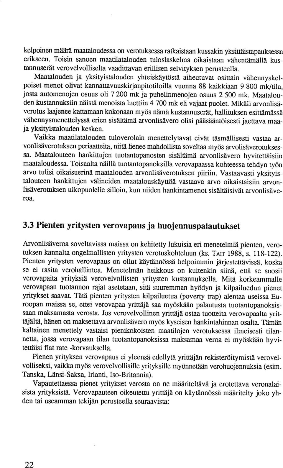 Maatalouden ja yksityistalouden yhteiskäytöstä aiheutuvat osittain vähennyskelpoiset menot olivat kannattavuuskirjanpitotiloilla vuonna 88 kaikkiaan 9 800 mk/tila, josta automenojen osuus oli 7 200