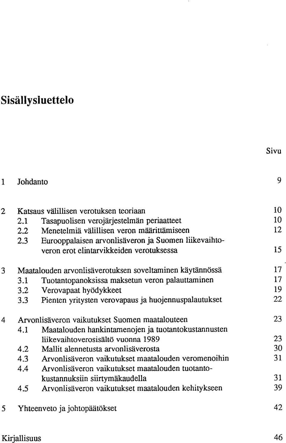 1 Tuotantopanoksissa maksetun veron palauttaminen 17 3.2 Verovapaat hyödykkeet 19 3.3 Pienten yritysten verovapaus ja huojennuspalautukset 22 4 Arvonlisäveron vaikutukset Suomen maatalouteen 23 4.