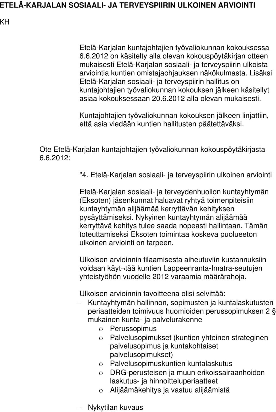 Lisäksi Etelä-Karjalan sosiaali- ja terveyspiirin hallitus on kuntajohtajien työvaliokunnan kokouksen jälkeen käsitellyt asiaa kokouksessaan 20.6.2012 alla olevan mukaisesti.