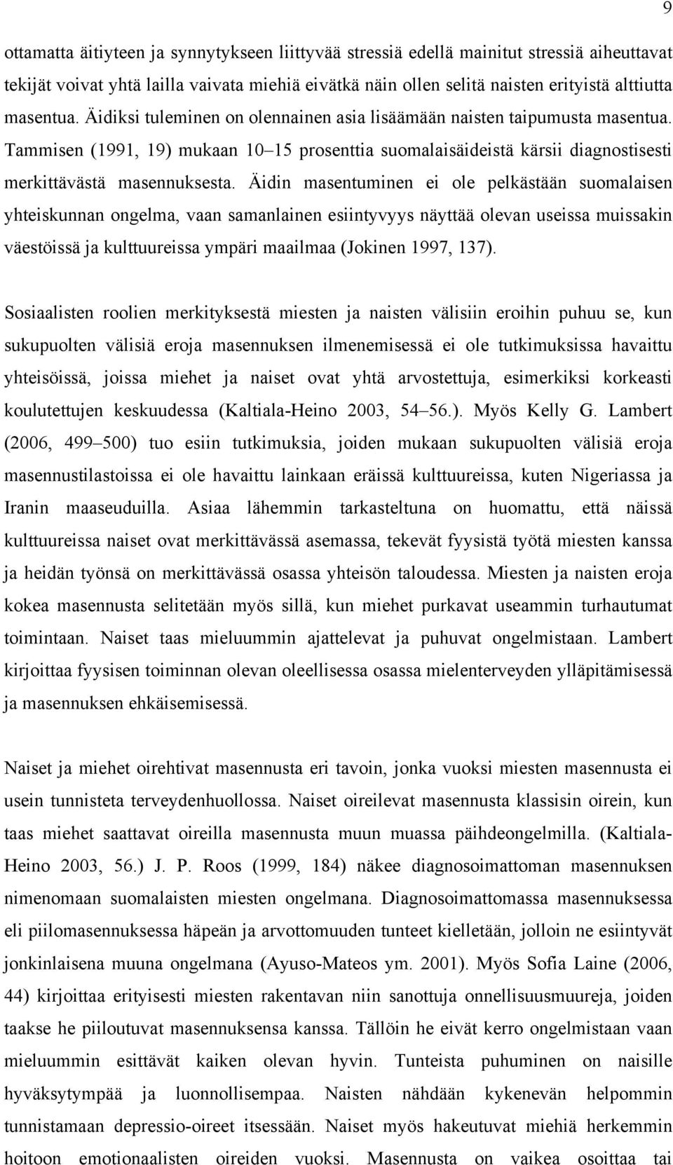 Äidin masentuminen ei ole pelkästään suomalaisen yhteiskunnan ongelma, vaan samanlainen esiintyvyys näyttää olevan useissa muissakin väestöissä ja kulttuureissa ympäri maailmaa (Jokinen 1997, 137).