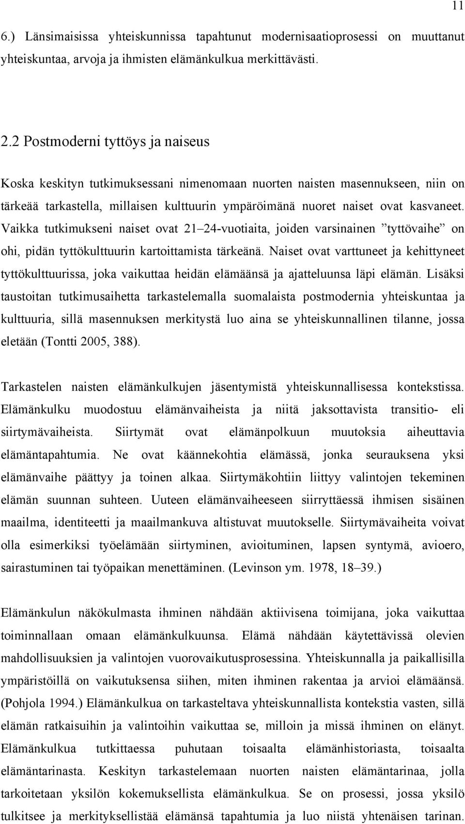 Vaikka tutkimukseni naiset ovat 21 24-vuotiaita, joiden varsinainen tyttövaihe on ohi, pidän tyttökulttuurin kartoittamista tärkeänä.