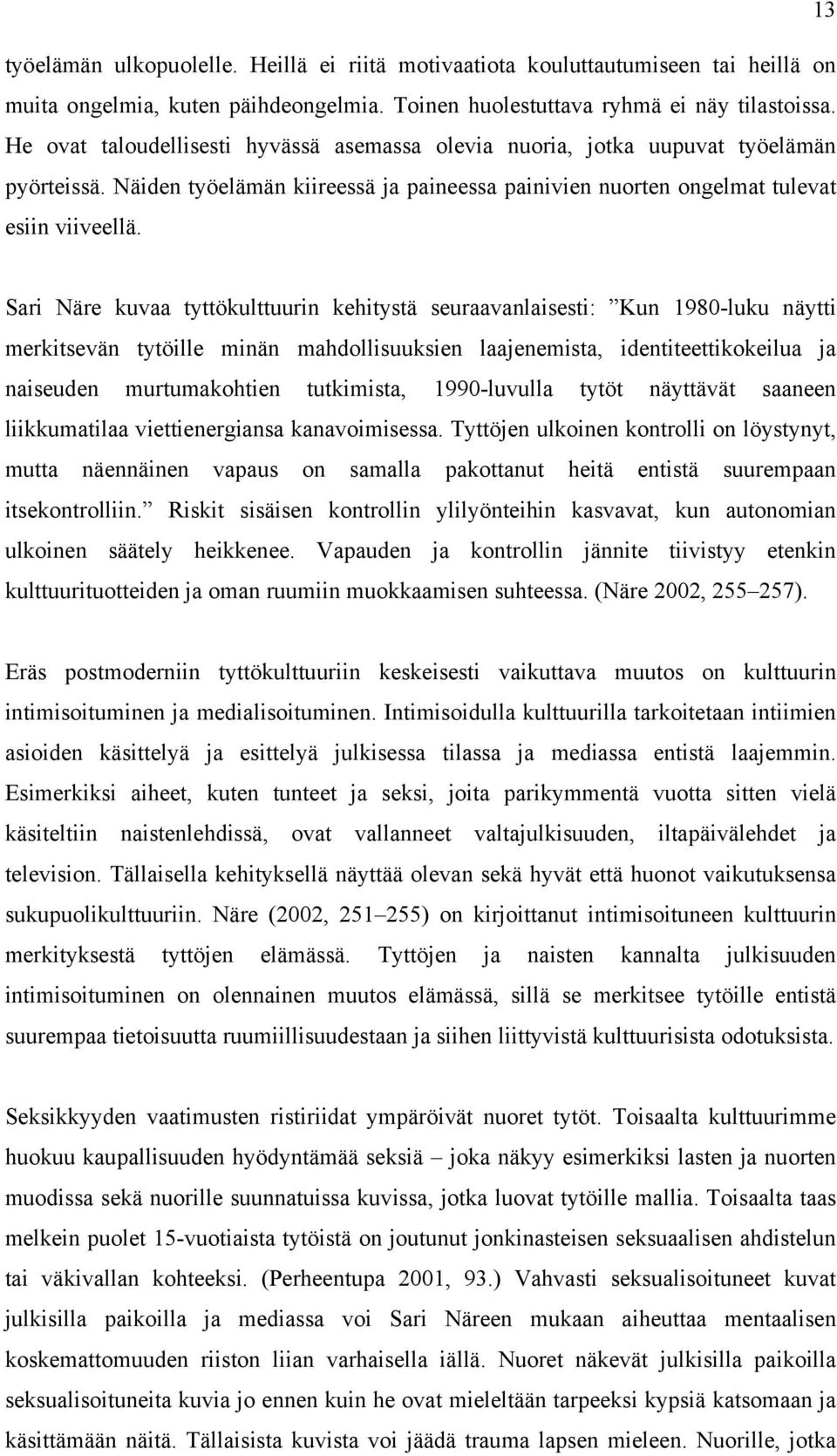 Sari Näre kuvaa tyttökulttuurin kehitystä seuraavanlaisesti: Kun 1980-luku näytti merkitsevän tytöille minän mahdollisuuksien laajenemista, identiteettikokeilua ja naiseuden murtumakohtien