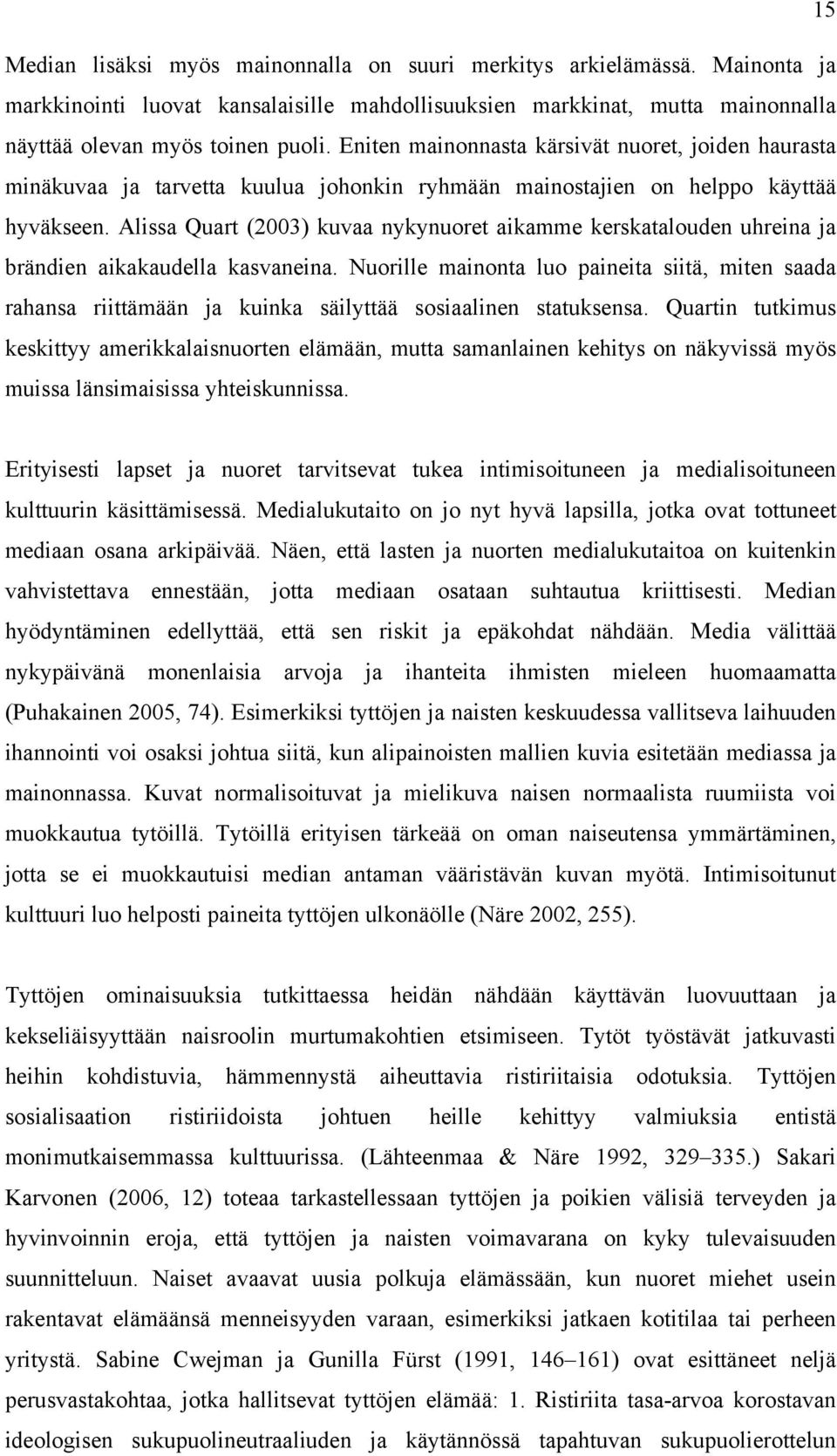 Alissa Quart (2003) kuvaa nykynuoret aikamme kerskatalouden uhreina ja brändien aikakaudella kasvaneina.