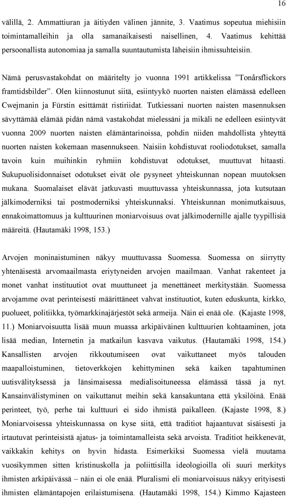 Olen kiinnostunut siitä, esiintyykö nuorten naisten elämässä edelleen Cwejmanin ja Fürstin esittämät ristiriidat.