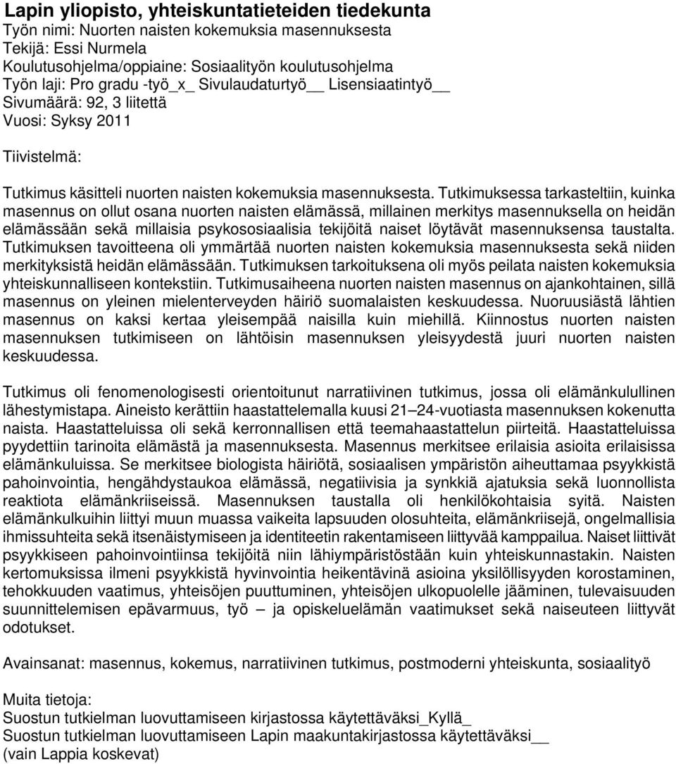 Tutkimuksessa tarkasteltiin, kuinka masennus on ollut osana nuorten naisten elämässä, millainen merkitys masennuksella on heidän elämässään sekä millaisia psykososiaalisia tekijöitä naiset löytävät