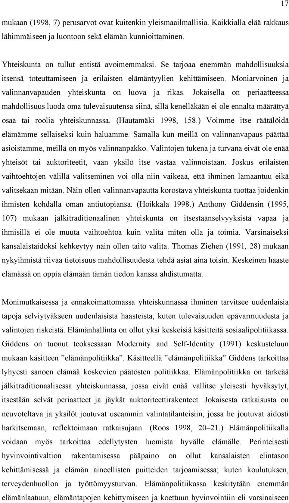 Jokaisella on periaatteessa mahdollisuus luoda oma tulevaisuutensa siinä, sillä kenelläkään ei ole ennalta määrättyä osaa tai roolia yhteiskunnassa. (Hautamäki 1998, 158.