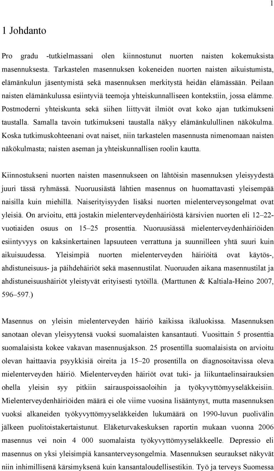 Peilaan naisten elämänkulussa esiintyviä teemoja yhteiskunnalliseen kontekstiin, jossa elämme. Postmoderni yhteiskunta sekä siihen liittyvät ilmiöt ovat koko ajan tutkimukseni taustalla.