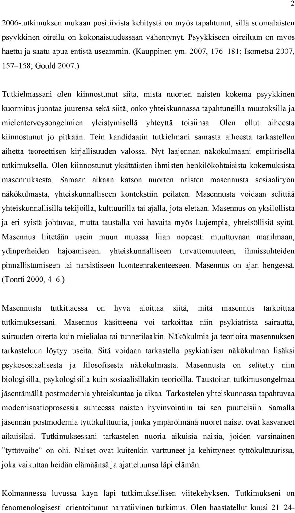 ) Tutkielmassani olen kiinnostunut siitä, mistä nuorten naisten kokema psyykkinen kuormitus juontaa juurensa sekä siitä, onko yhteiskunnassa tapahtuneilla muutoksilla ja mielenterveysongelmien