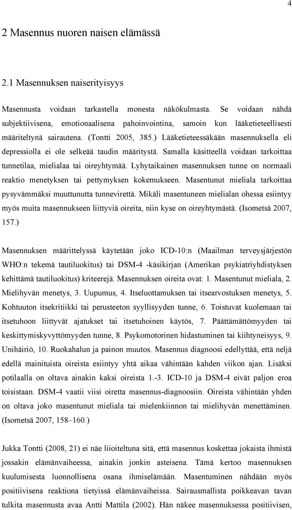 ) Lääketieteessäkään masennuksella eli depressiolla ei ole selkeää taudin määritystä. Samalla käsitteellä voidaan tarkoittaa tunnetilaa, mielialaa tai oireyhtymää.