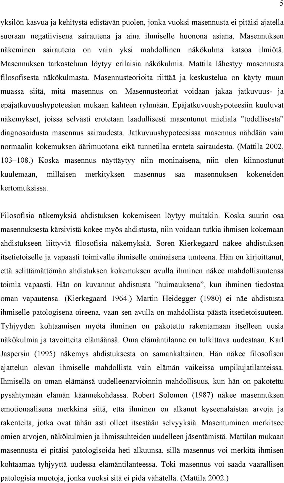 Masennusteorioita riittää ja keskustelua on käyty muun muassa siitä, mitä masennus on. Masennusteoriat voidaan jakaa jatkuvuus- ja epäjatkuvuushypoteesien mukaan kahteen ryhmään.