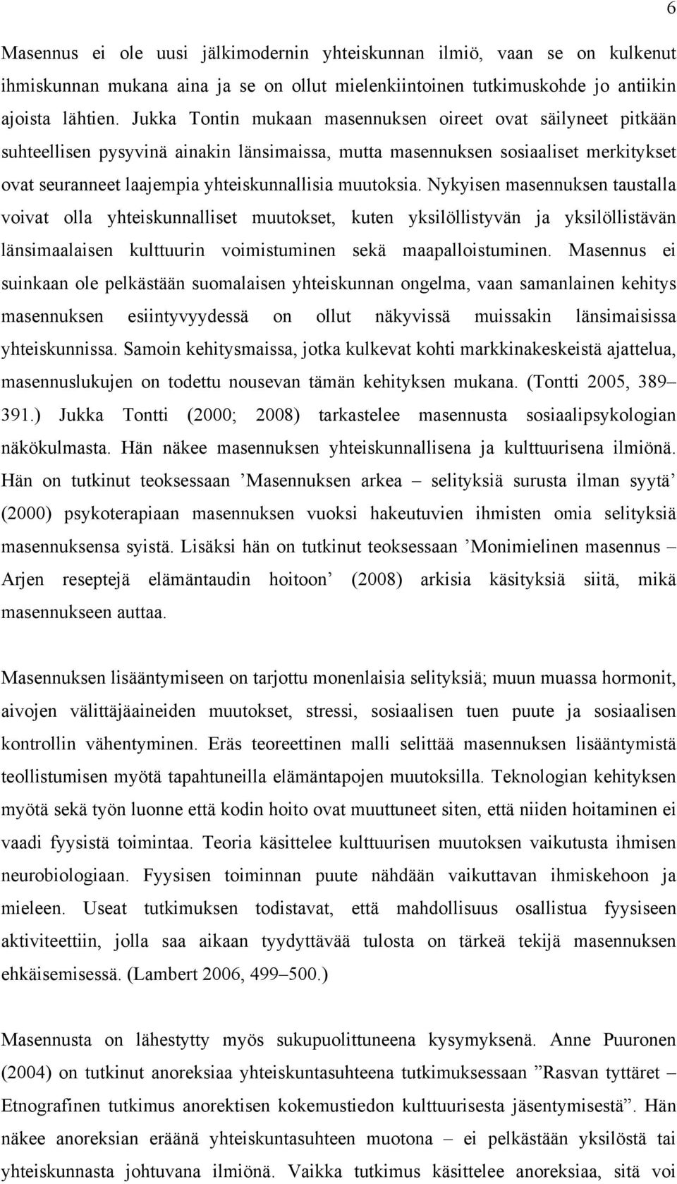 muutoksia. Nykyisen masennuksen taustalla voivat olla yhteiskunnalliset muutokset, kuten yksilöllistyvän ja yksilöllistävän länsimaalaisen kulttuurin voimistuminen sekä maapalloistuminen.