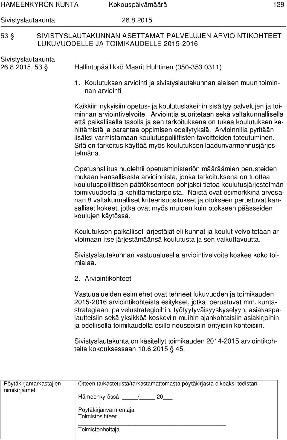 Arviointia suoritetaan sekä valtakunnallisella että paikallisella tasolla ja sen tarkoituksena on tukea koulutuksen kehittämistä ja parantaa oppimisen edellytyksiä.