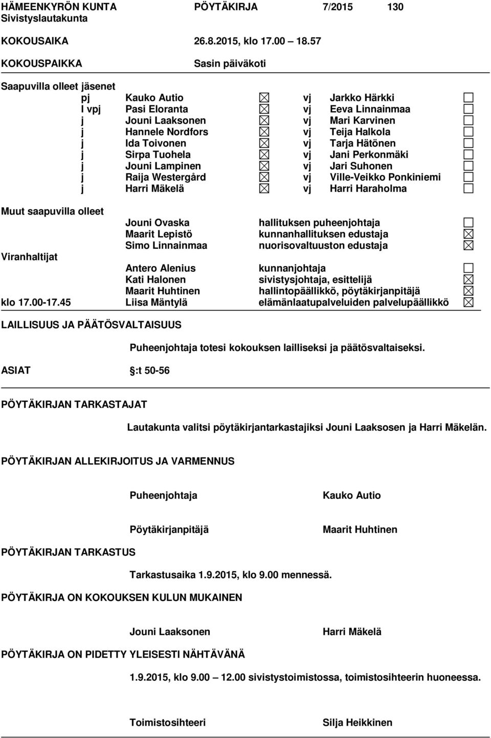 j Ida Toivonen vj Tarja Hätönen j Sirpa Tuohela vj Jani Perkonmäki j Jouni Lampinen vj Jari Suhonen j Raija Westergård vj Ville-Veikko Ponkiniemi j Harri Mäkelä vj Harri Haraholma Muut saapuvilla