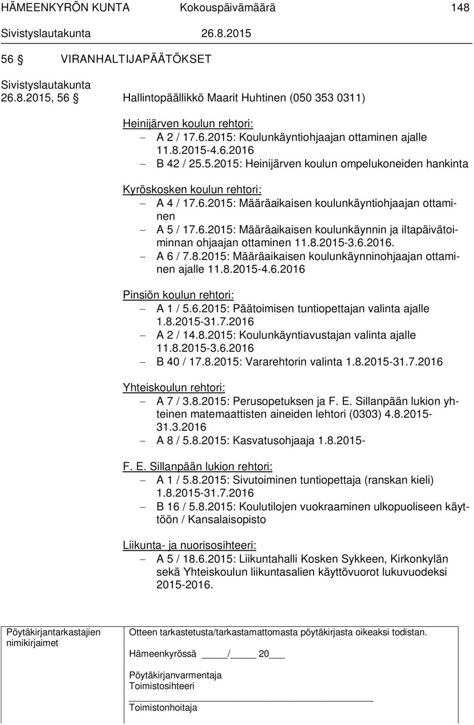 8.2015-3.6.2016. A 6 / 7.8.2015: Määräaikaisen koulunkäynninohjaajan ottaminen ajalle 11.8.2015-4.6.2016 Pinsiön koulun rehtori: A 1 / 5.6.2015: Päätoimisen tuntiopettajan valinta ajalle 1.8.2015-31.