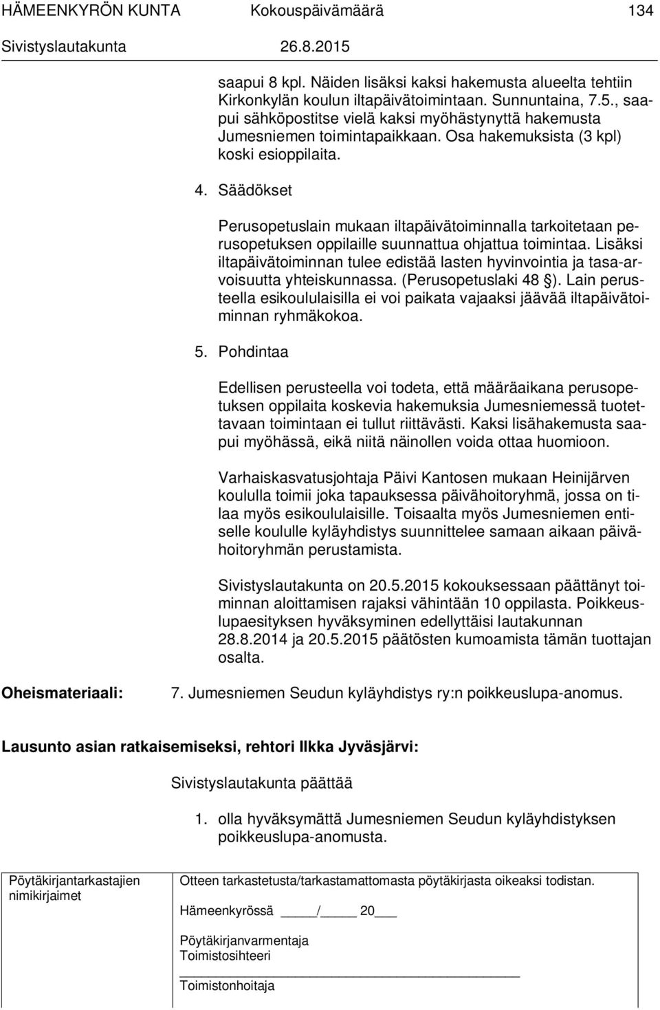 Säädökset Perusopetuslain mukaan iltapäivätoiminnalla tarkoitetaan perusopetuksen oppilaille suunnattua ohjattua toimintaa.