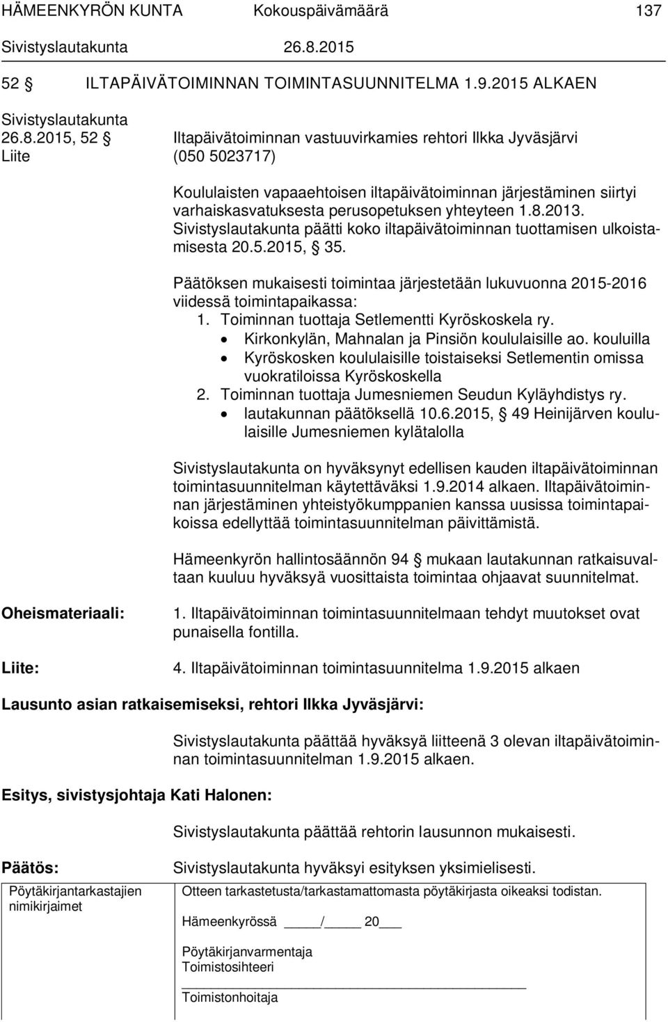 yhteyteen 1.8.2013. Sivistyslautakunta päätti koko iltapäivätoiminnan tuottamisen ulkoistamisesta 20.5.2015, 35.