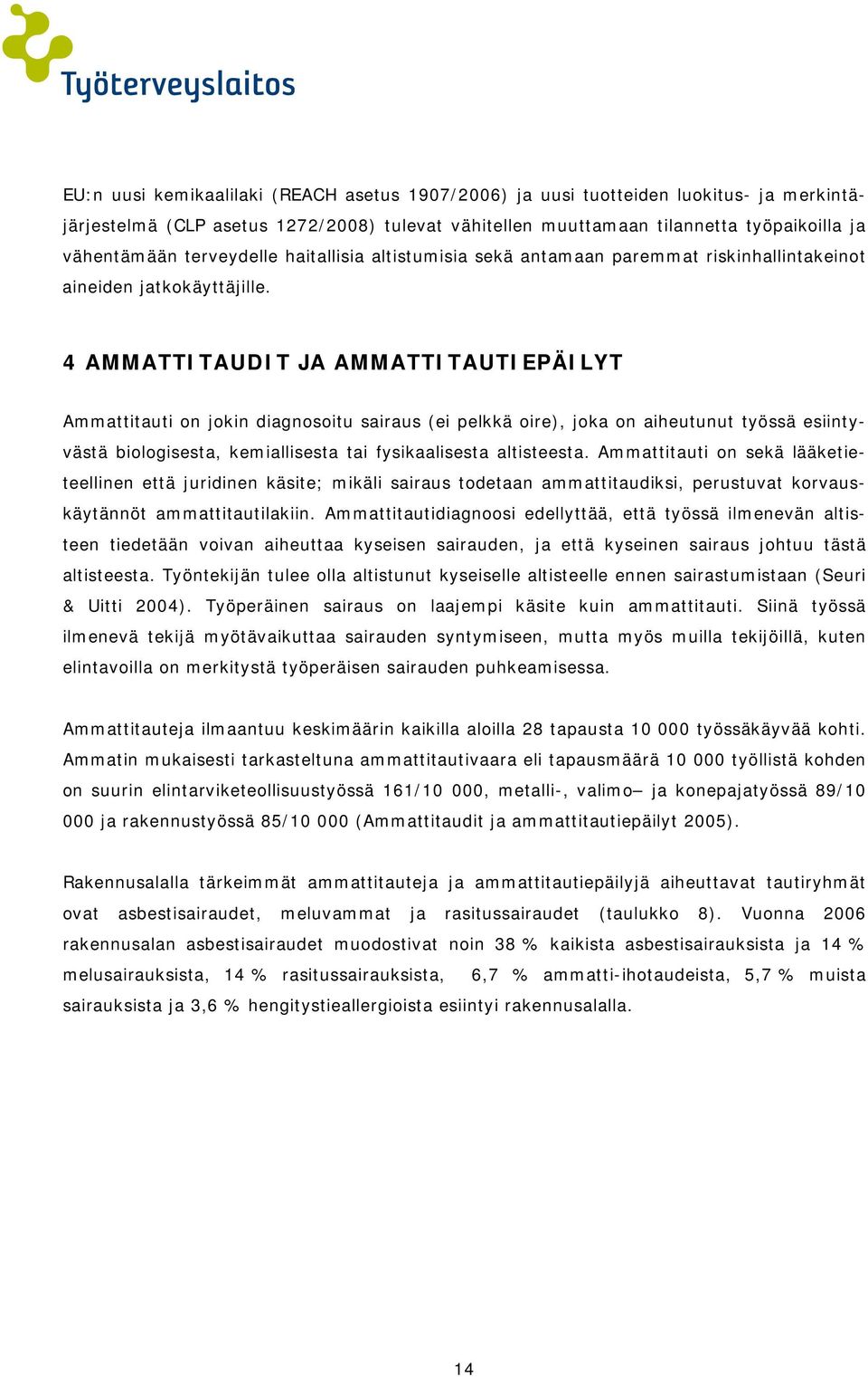 4 AMMATTITAUDIT JA AMMATTITAUTIEPÄILYT Ammattitauti on jokin diagnosoitu sairaus (ei pelkkä oire), joka on aiheutunut työssä esiintyvästä biologisesta, kemiallisesta tai fysikaalisesta altisteesta.