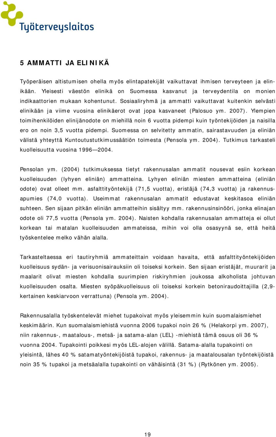 Sosiaaliryhmä ja ammatti vaikuttavat kuitenkin selvästi elinikään ja viime vuosina elinikäerot ovat jopa kasvaneet (Palosuo ym. 2007).