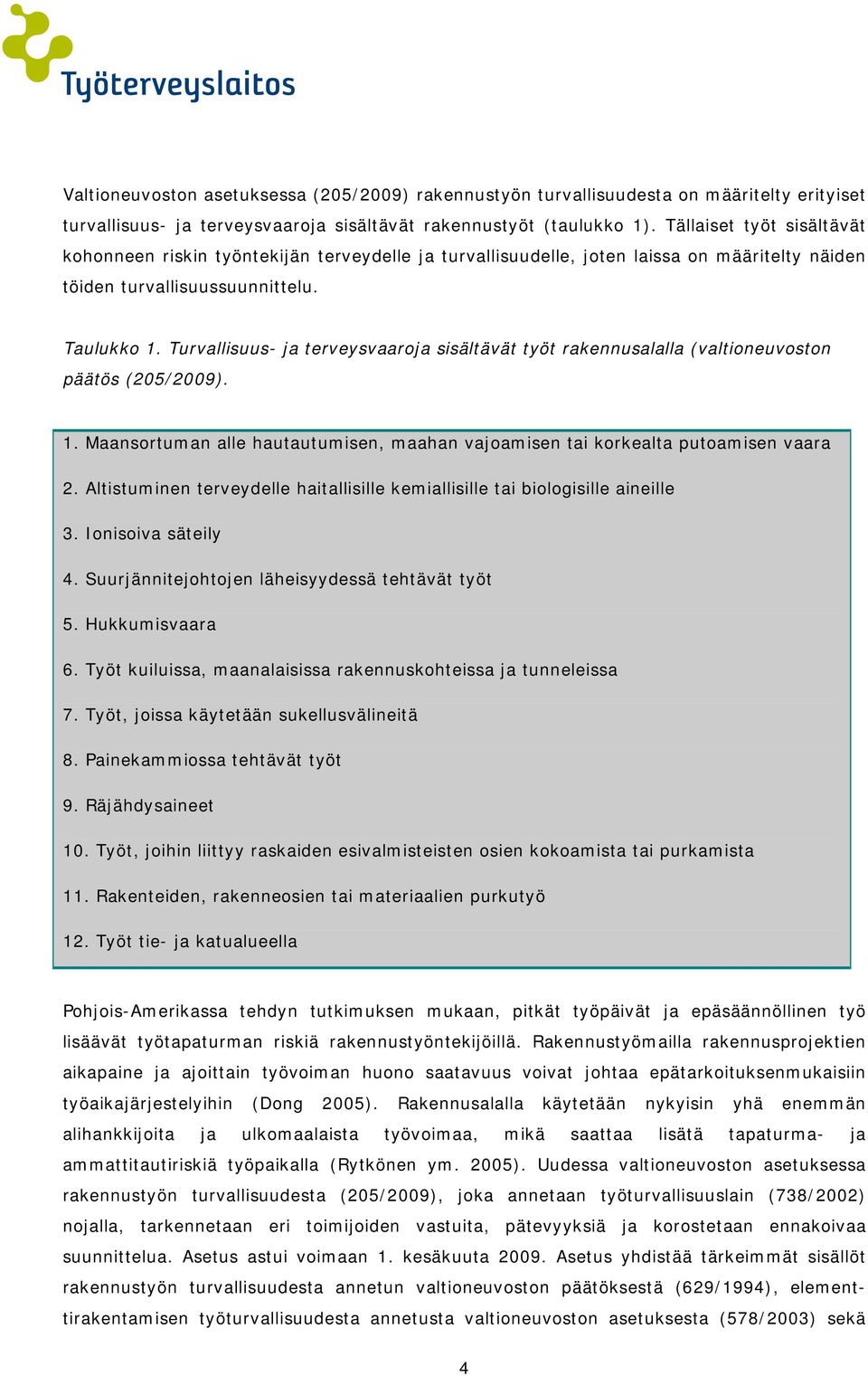 Turvallisuus- ja terveysvaaroja sisältävät työt rakennusalalla (valtioneuvoston päätös (205/2009). 1. Maansortuman alle hautautumisen, maahan vajoamisen tai korkealta putoamisen vaara 2.