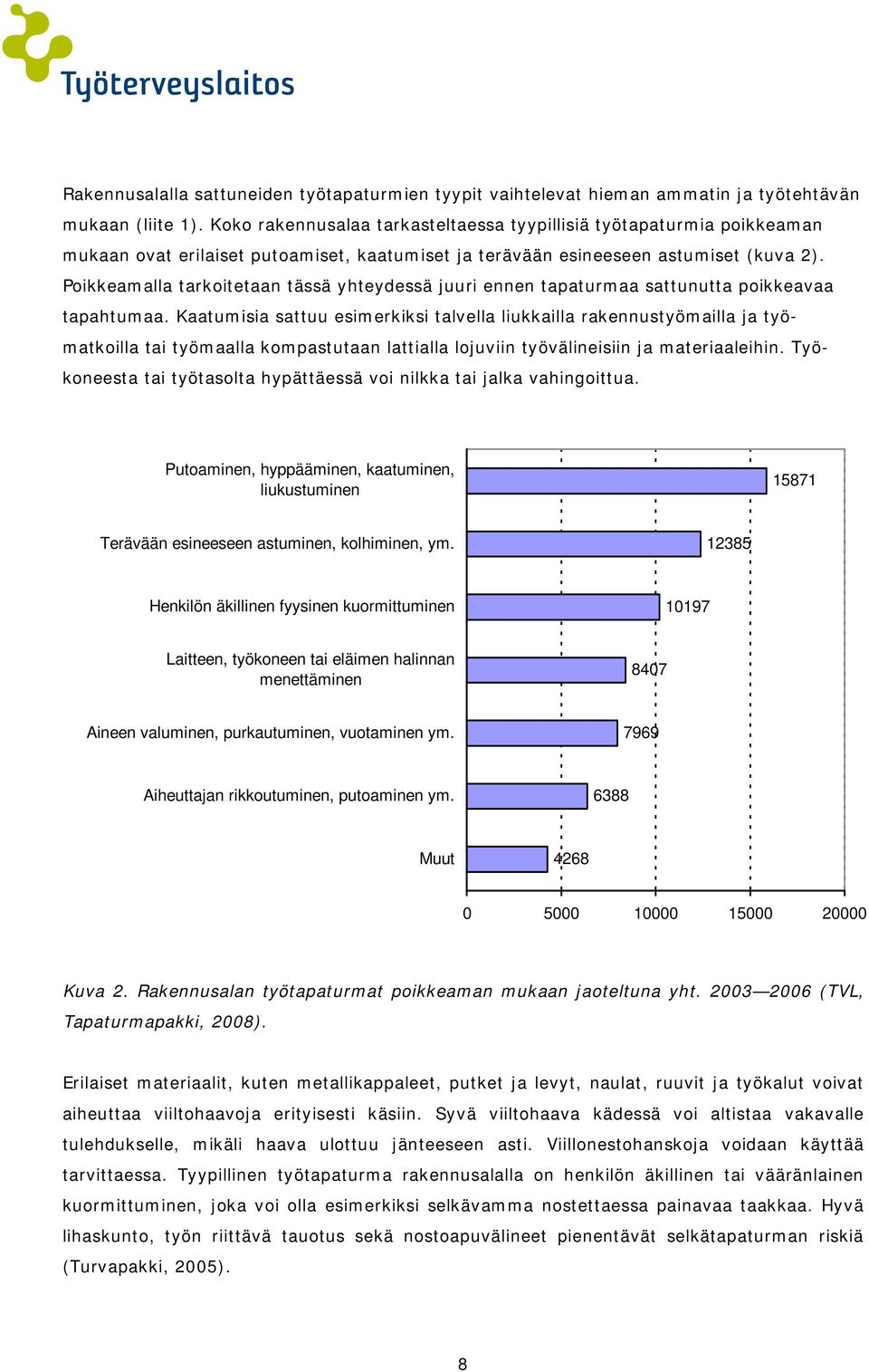 Poikkeamalla tarkoitetaan tässä yhteydessä juuri ennen tapaturmaa sattunutta poikkeavaa tapahtumaa.