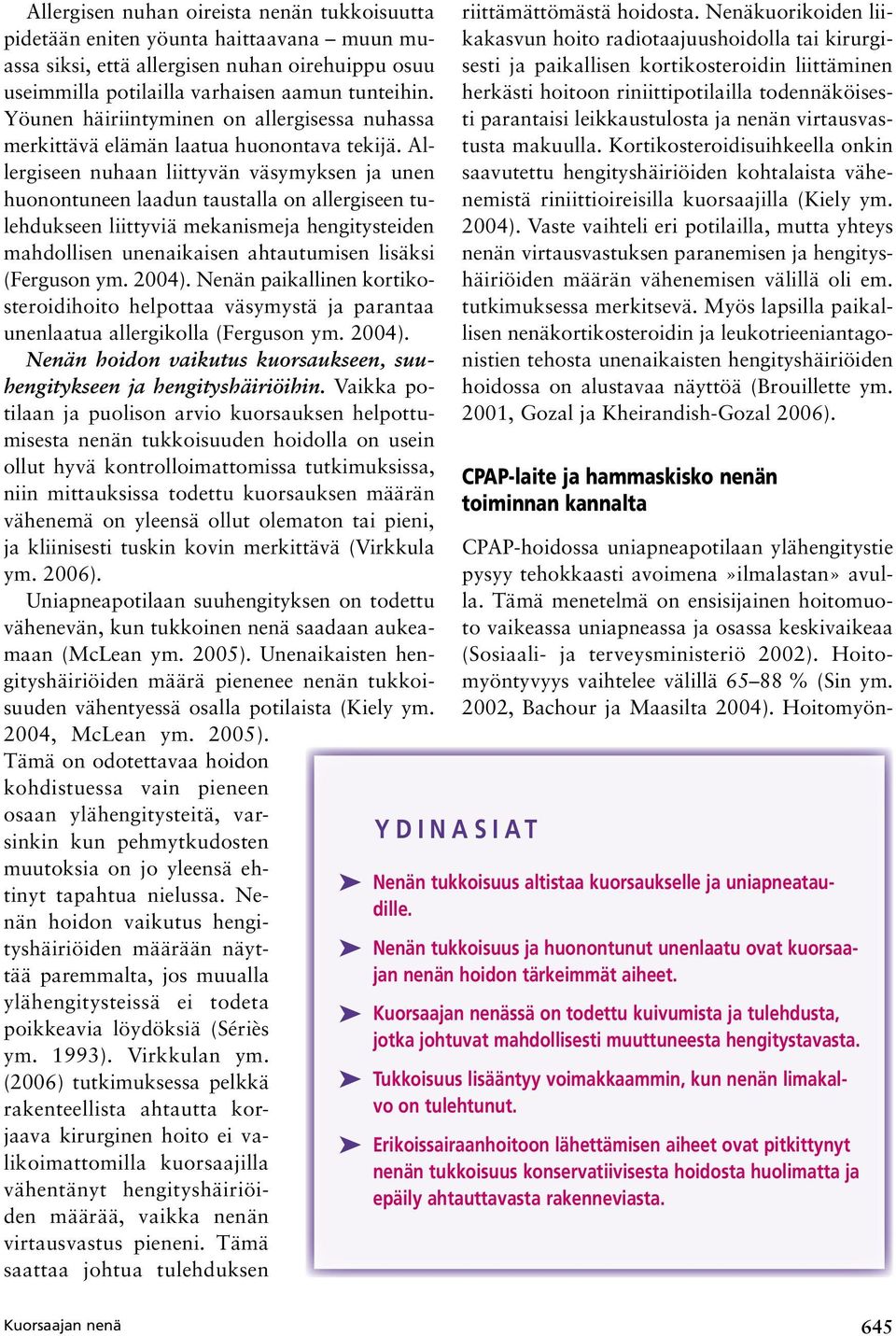 Allergiseen nuhaan liittyvän väsymyksen ja unen huonontuneen laadun taustalla on allergiseen tulehdukseen liittyviä mekanismeja hengitysteiden mahdollisen unenaikaisen ahtautumisen lisäksi (Ferguson