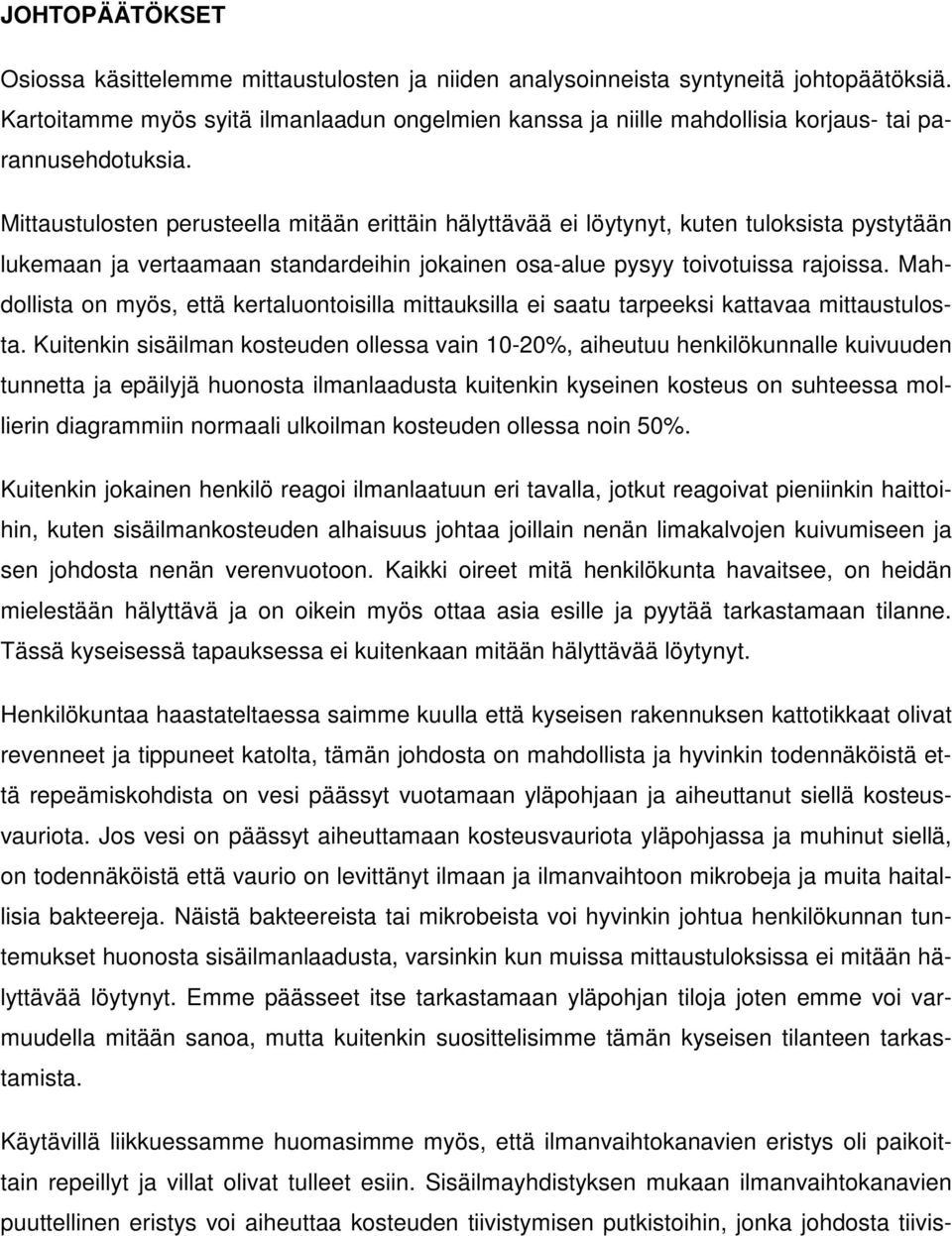 Mittaustulosten perusteella mitään erittäin hälyttävää ei löytynyt, kuten tuloksista pystytään lukemaan ja vertaamaan standardeihin jokainen osa-alue pysyy toivotuissa rajoissa.