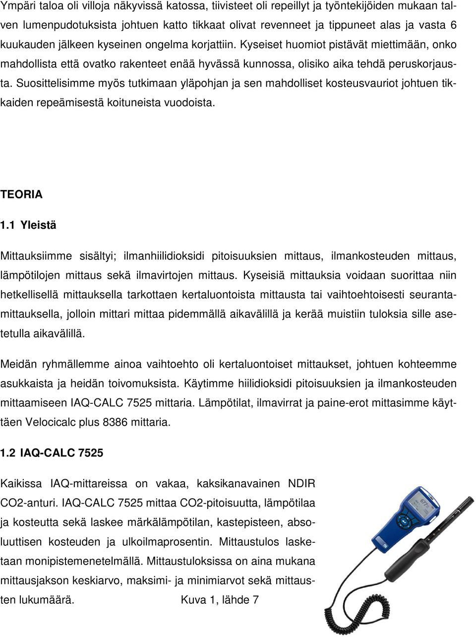 Suosittelisimme myös tutkimaan yläpohjan ja sen mahdolliset kosteusvauriot johtuen tikkaiden repeämisestä koituneista vuodoista. TEORIA 1.