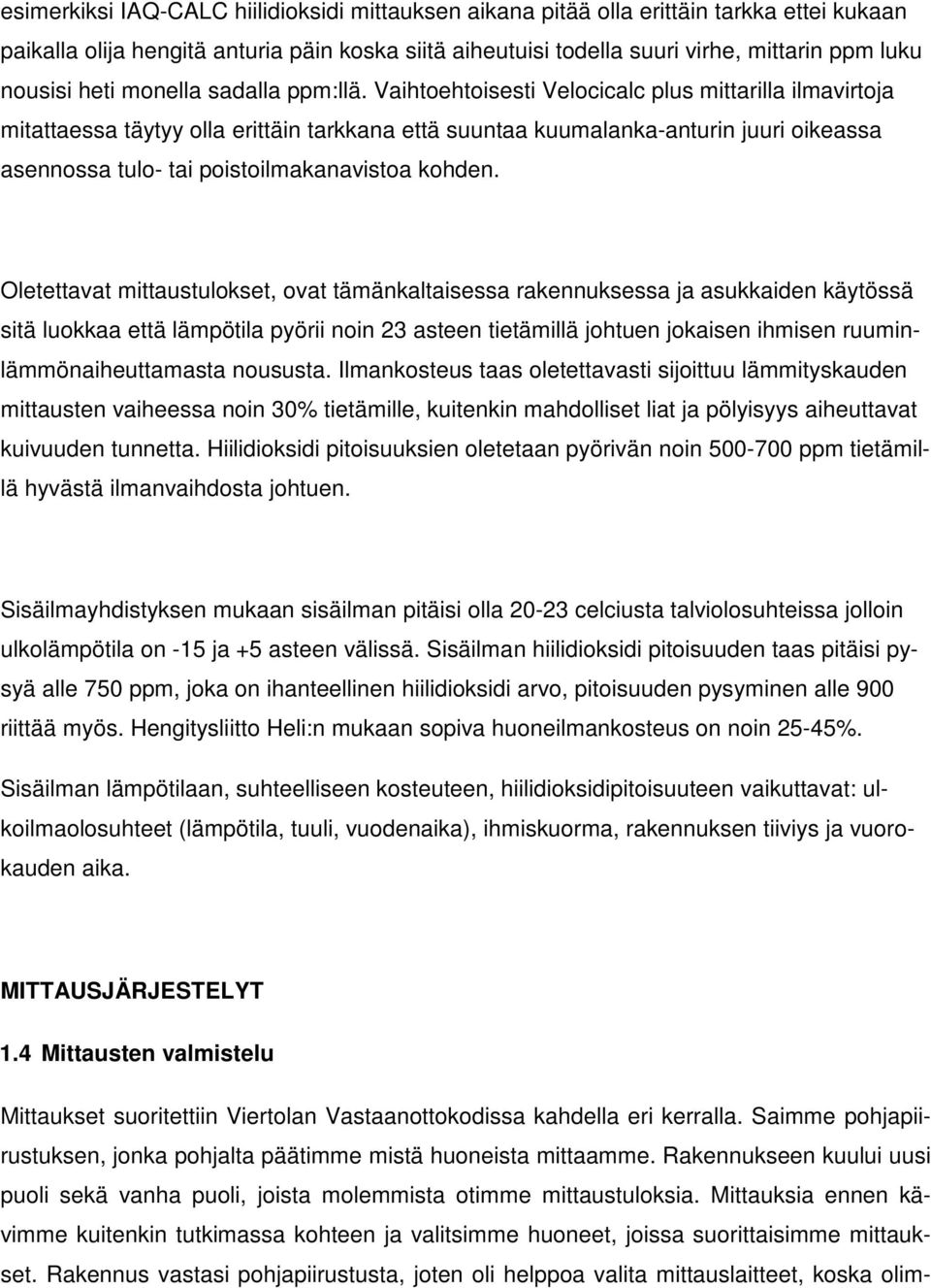 Vaihtoehtoisesti Velocicalc plus mittarilla ilmavirtoja mitattaessa täytyy olla erittäin tarkkana että suuntaa kuumalanka-anturin juuri oikeassa asennossa tulo- tai poistoilmakanavistoa kohden.