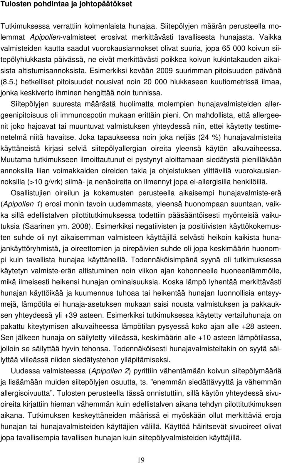 Esimerkiksi kevään 2009 suurimman pitoisuuden päivänä (8.5.) hetkelliset pitoisuudet nousivat noin 20 000 hiukkaseen kuutiometrissä ilmaa, jonka keskiverto ihminen hengittää noin tunnissa.