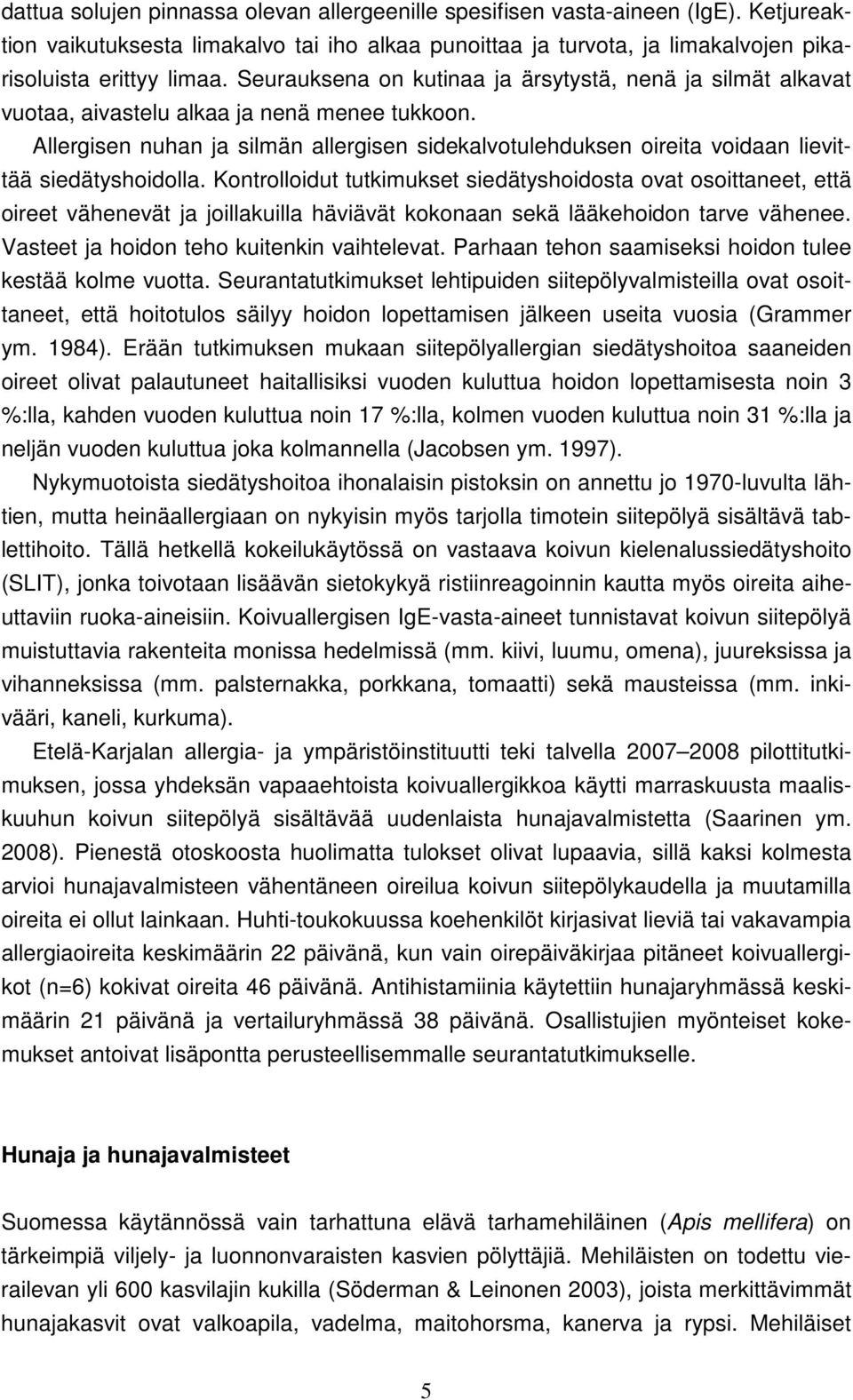 Allergisen nuhan ja silmän allergisen sidekalvotulehduksen oireita voidaan lievittää siedätyshoidolla.