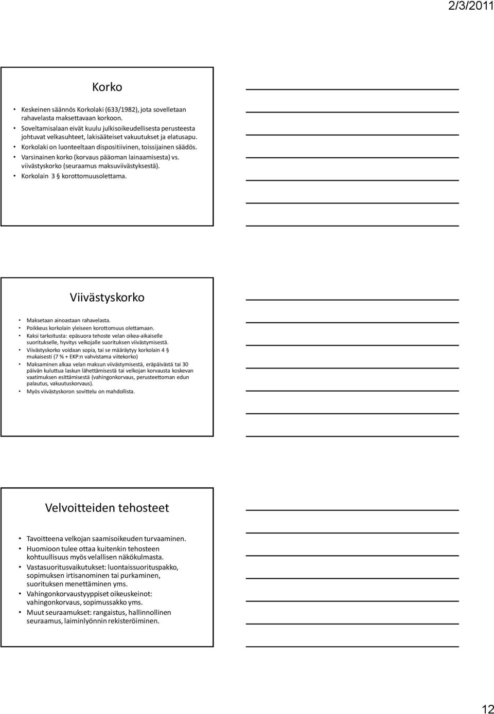 Varsinainen korko (korvaus pääoman lainaamisesta) vs. viivästyskorko (seuraamus maksuviivästyksestä). Korkolain 3 korottomuusolettama. Viivästyskorko Maksetaan ainoastaan rahavelasta.