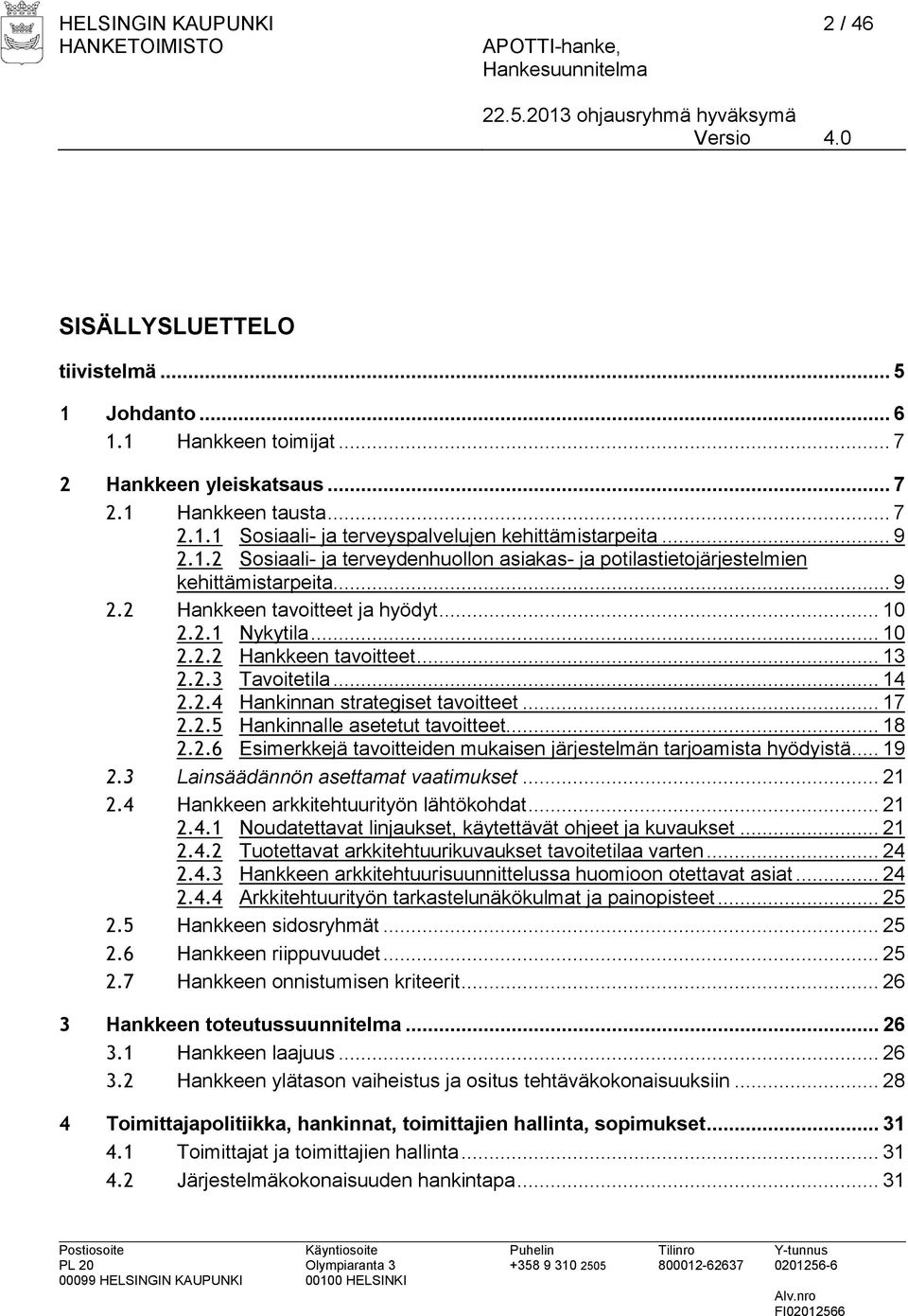 .. 14 2.2.4 Hankinnan strategiset tavoitteet... 17 2.2.5 Hankinnalle asetetut tavoitteet... 18 2.2.6 Esimerkkejä tavoitteiden mukaisen järjestelmän tarjoamista hyödyistä... 19 2.